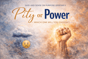 Pity or Power | Sass and Sense on Purpose week 5